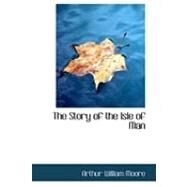The Story of the Isle of Man by Moore, Arthur William, 9780554956091