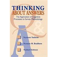 Thinking About Answers The Application of Cognitive Processes to Survey Methodology by Sudman, Seymour; Bradburn, Norman M.; Schwarz, Norbert, 9781118016091