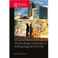 The Routledge Handbook of Anthropology and the City by Low; Setha, 9781138126091