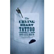 The Crying Heart Tattoo A Novel by Martin, David Lozell, 9781416556091