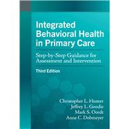 Integrated Behavioral Health in Primary Care Step-by-Step Guidance for Assessment and Intervention by Hunter, Christopher L.; Goodie, Jeffrey L.; Oordt, Mark S.; Dobmeyer, Anne C., 9781433836091