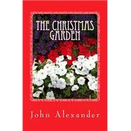 The Christmas Garden by Alexander, John, 9781502756091