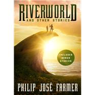 Riverworld and Other Stories by Philip Jos Farmer, 9781504046091