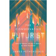 The Conservative Futurist How to Create the Sci-Fi World We Were Promised by Pethokoukis, James, 9781546006091