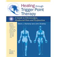 Healing through Trigger Point Therapy A Guide to Fibromyalgia, Myofascial Pain and Dysfunction by Starlanyl, Devin J.; Sharkey, John; Williams, Amanda, 9781583946091