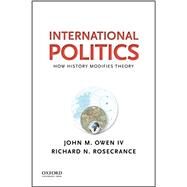 International Politics How History Modifies Theory by Owen IV, John M.; Rosecrance, Richard N., 9780190216092
