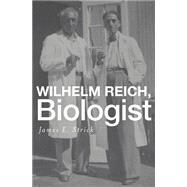 Wilhelm Reich, Biologist by Strick, James E., 9780674736092