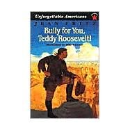 Bully for You, Teddy Roosevelt! by Fritz, Jean, 9780698116092