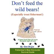 Don't Feed the Wild Bears! Especially Trout Fisherman! by McGee, Dan, 9781453866092
