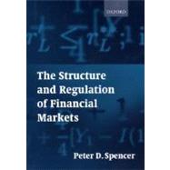 The Structure and Regulation of Financial Markets by Spencer, Peter D., 9780198776093