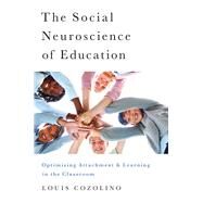 The Social Neuroscience of Education: Optimizing Attachment and Learning in the Classroom by Cozolino, Louis, 9780393706093