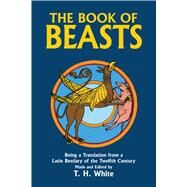 The Book of Beasts Being a Translation from a Latin Bestiary of the Twelfth Century by White, T. H., 9780486246093