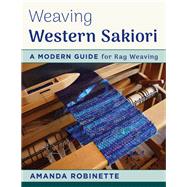 Weaving Western Sakiori A Modern Guide for Rag Weaving by Robinette, Amanda, 9780811716093