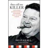 They Call Me Killer : Tales from Junior Hockey's Legendary Hall-of-Fame Coach by Kilrea, Brian; Duthie, James, 9781118096093