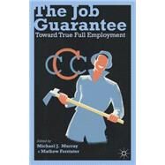 The Job Guarantee Toward True Full Employment by Murray, Michael J.; Forstater, Mathew, 9781137286093