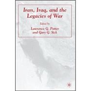 Iran, Iraq, And the Legacies of War by Potter, Lawrence G.; Sick, Gary G., 9781403976093