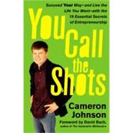 You Call the Shots Succeed Your Way-- and Live the Life You Want-- with the 19 Essential Secrets of Entrepreneurship by Johnson, Cameron; Mann, John David; Bach, David, 9781416536093