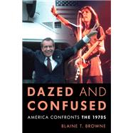 Dazed and Confused America Confronts the 1970s by Browne, Blaine T., 9781538166093