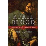 April Blood Florence and the Plot against the Medici by Martines, Lauro, 9780195176094