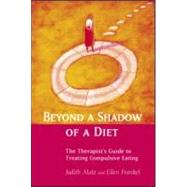 Beyond a Shadow of a Diet : The Therapist's Guide to Treating Compulsive Eating by Judith Matz and Ellen Frankel by Matz, Judith; Frankel, Ellen, 9780415946094