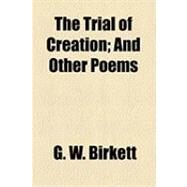 The Trial of Creation: And Other Poems by Birkett, G. W., 9781154486094
