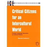 Critical Citizens for an Intercultural World Foreign Language Education as Cultural Politics by Guilherme, Manuela, 9781853596094