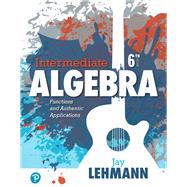 Intermediate Algebra Functions and Authentic Applications Plus MyLab Math -- 24 Month Access Card Package by Lehmann, Jay, 9780134776095