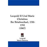 Leopold II und Marie Christine : Ihr Briefwechsel, 1781-1792 (1867) by Leopold; Christine, Maria; Wolf, Adam, 9781104286095