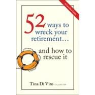 52 Ways to Wreck Your Retirement ...And How to Rescue It by Di Vito, Tina, 9781118076095