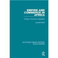 Empire and Commerce in Africa: A Study in Economic Imperialism by Woolf,Leonard, 9781138496095