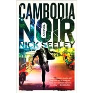 Cambodia Noir A Novel by Seeley, Nick, 9781501106095