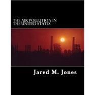 The Air Pollution in the United States by Jones, Jared M., 9781523296095