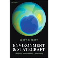 Environment and Statecraft The Strategy of Environmental Treaty-Making by Barrett, Scott, 9780199286096