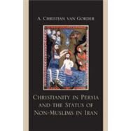 Christianity in Persia and the Status of Non-Muslims in Modern Iran by Gorder, Van Christian A., 9780739136096