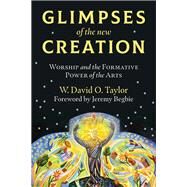 Glimpses of the New Creation by Taylor, W. David O.; Begbie, Jeremy, 9780802876096