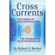 Cross Currents : The Perils of Electropollution, the Promise of Electromedicine by Becker, Robert O., 9780874776096