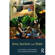 Seva, Saviour and State: Caste Politics, Tribal Welfare and Capitalist Development by Srivatsan,R., 9781138796096