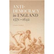 Anti-democracy in England 1570-1642 by Cuttica, Cesare, 9780192866097