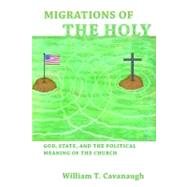 Migrations of the Holy by Cavanaugh, William T., 9780802866097