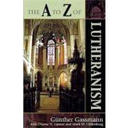 The a to Z of Lutheranism by Gassmann, Gunther; Larson, Duane H.; Oldenburg, Mark W., 9780810856097