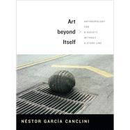 Art Beyond Itself by Canclini, Nestor Garcia; Frye, David, 9780822356097