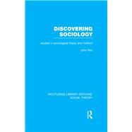 Discovering Sociology (RLE Social Theory): Studies in Sociological Theory and Method by Rex,John;Rex,John, 9781138786097