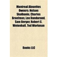 Montreal Alouettes Owners : Nelson Skalbania, Charles Bronfman, Lo Dandurand, Sam Berger, Robert C. Wetenhall, Ted Workman by , 9781158276097