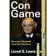 Con Game: Bernard Madoff and His Victims by Lewis,Lionel S., 9781412846097