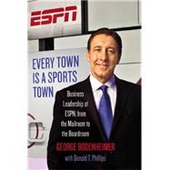 Every Town Is a Sports Town Business Leadership at ESPN, from the Mailroom to the Boardroom by Bodenheimer, George; Phillips, Donald T., 9781455586097