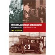 Aristocrats, Adventurers and Ambulances British Medical Units in the Spanish Civil War by Palfreeman, Linda, 9781845196097