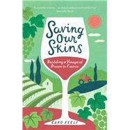 Saving Our Skins Building a Vineyard Dream in France by Feely, Caro, 9781849536097