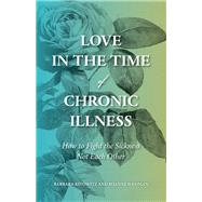 Love in the Time of Chronic Illness by Kivowitz, Barbara; Weisman, Roanne, 9781947856097