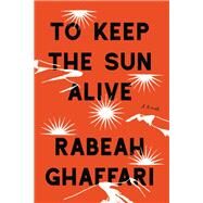To Keep the Sun Alive A Novel by Ghaffari, Rabeah, 9781948226097