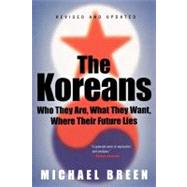 The Koreans Who They Are, What They Want, Where Their Future Lies by Breen, Michael, 9780312326098